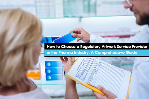 How to Choose a Regulatory Artwork Service Provider in the Pharma Industry: A Comprehensive Guide